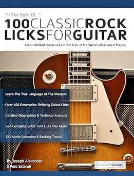 Joseph Alexander, Pete Sklaroff - 100 Classic Rock Licks For Guitar - Learn 100 Rock Guitar Licks In The Style Of The World’s 20 Greatest Players