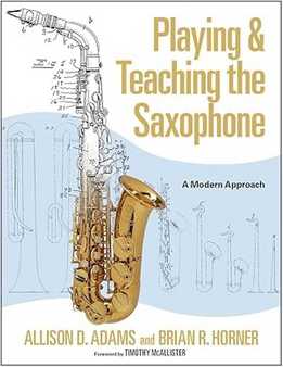 Allison D. Adams, Brian R. Horner - Playing & Teaching The Saxophone - A Modern Approach